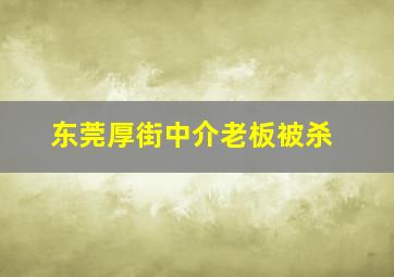 东莞厚街中介老板被杀