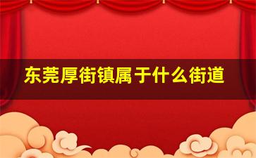 东莞厚街镇属于什么街道