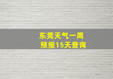 东莞天气一周预报15天查询