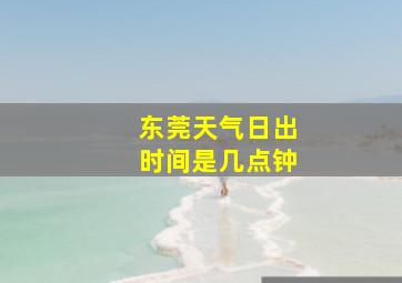 东莞天气日出时间是几点钟