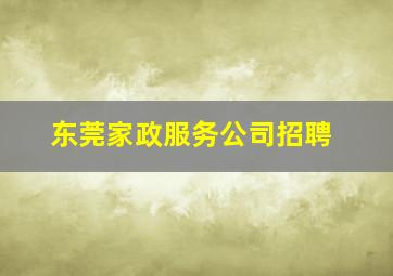 东莞家政服务公司招聘