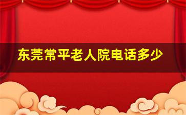 东莞常平老人院电话多少