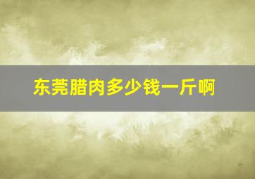 东莞腊肉多少钱一斤啊