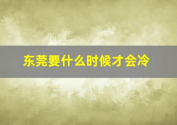 东莞要什么时候才会冷