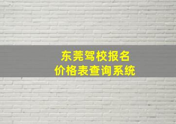 东莞驾校报名价格表查询系统