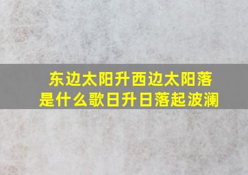 东边太阳升西边太阳落是什么歌日升日落起波澜