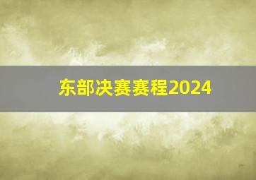 东部决赛赛程2024