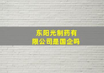 东阳光制药有限公司是国企吗