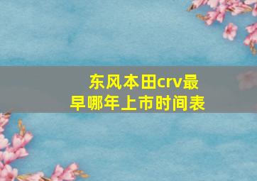 东风本田crv最早哪年上市时间表