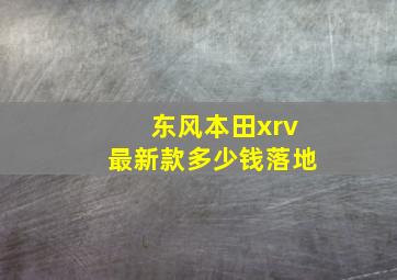 东风本田xrv最新款多少钱落地