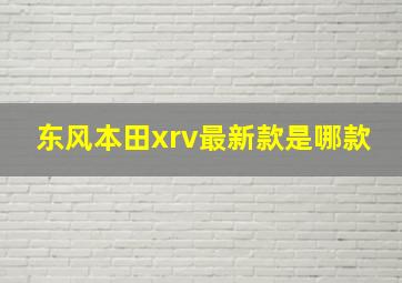 东风本田xrv最新款是哪款