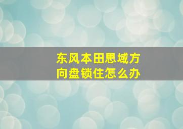 东风本田思域方向盘锁住怎么办