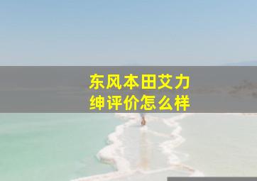 东风本田艾力绅评价怎么样