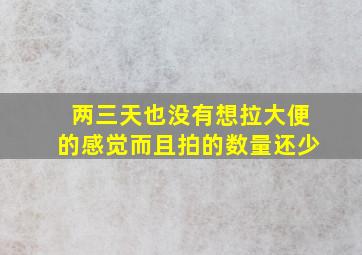 两三天也没有想拉大便的感觉而且拍的数量还少