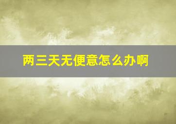 两三天无便意怎么办啊