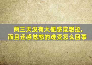 两三天没有大便感觉想拉,而且还感觉憋的难受怎么回事