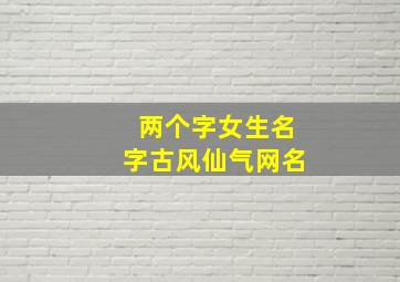 两个字女生名字古风仙气网名