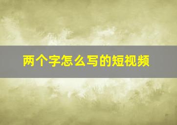 两个字怎么写的短视频