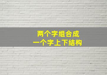 两个字组合成一个字上下结构