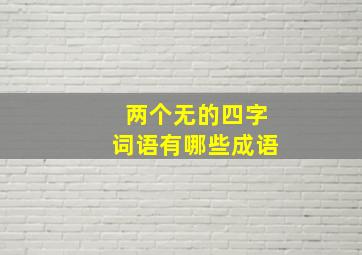 两个无的四字词语有哪些成语