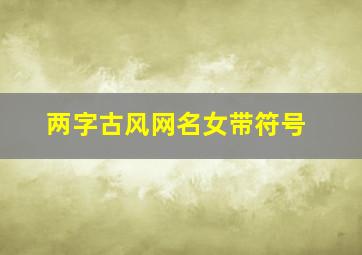 两字古风网名女带符号