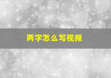 两字怎么写视频