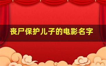 丧尸保护儿子的电影名字