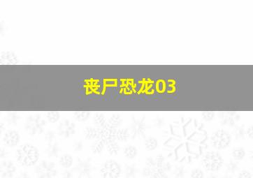 丧尸恐龙03