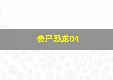 丧尸恐龙04