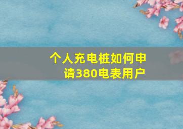 个人充电桩如何申请380电表用户