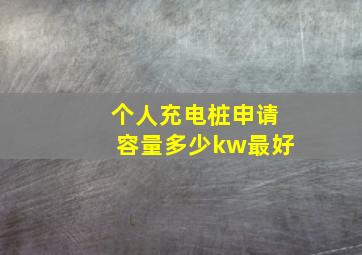 个人充电桩申请容量多少kw最好