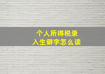 个人所得税录入生僻字怎么读