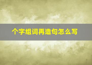 个字组词再造句怎么写