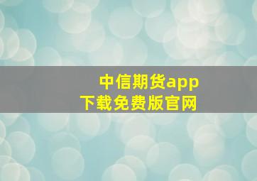 中信期货app下载免费版官网