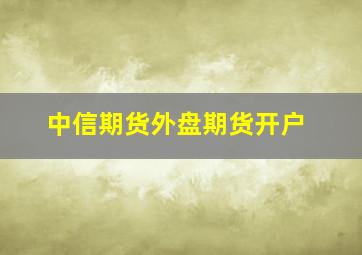 中信期货外盘期货开户