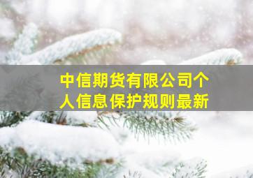 中信期货有限公司个人信息保护规则最新