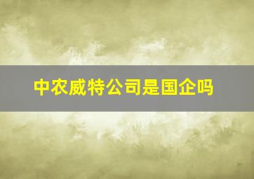 中农威特公司是国企吗