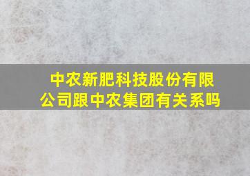 中农新肥科技股份有限公司跟中农集团有关系吗