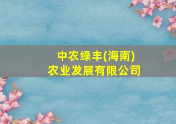 中农绿丰(海南)农业发展有限公司