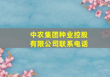 中农集团种业控股有限公司联系电话