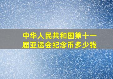 中华人民共和国第十一届亚运会纪念币多少钱