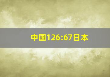 中国126:67日本