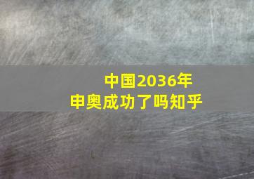 中国2036年申奥成功了吗知乎