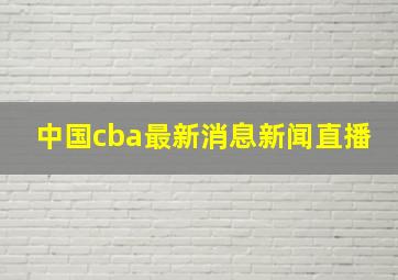 中国cba最新消息新闻直播