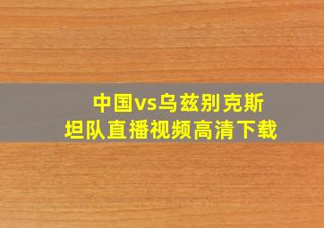 中国vs乌兹别克斯坦队直播视频高清下载