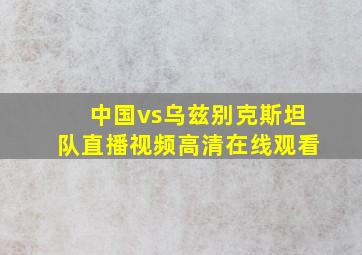 中国vs乌兹别克斯坦队直播视频高清在线观看