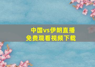 中国vs伊朗直播免费观看视频下载