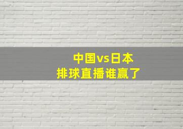 中国vs日本排球直播谁赢了