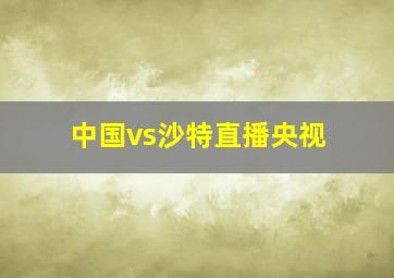 中国vs沙特直播央视