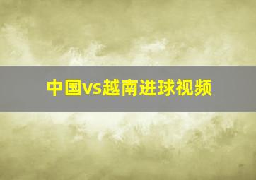 中国vs越南进球视频